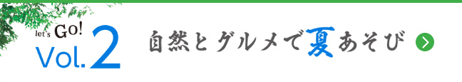 Vol.2　自然とグルメで夏あそび